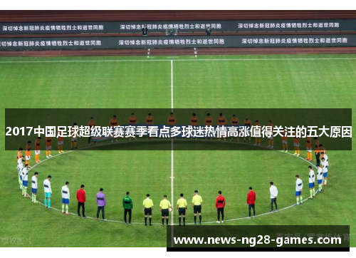 2017中国足球超级联赛赛季看点多球迷热情高涨值得关注的五大原因