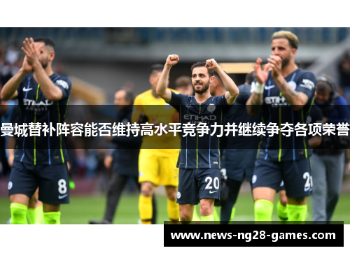 曼城替补阵容能否维持高水平竞争力并继续争夺各项荣誉