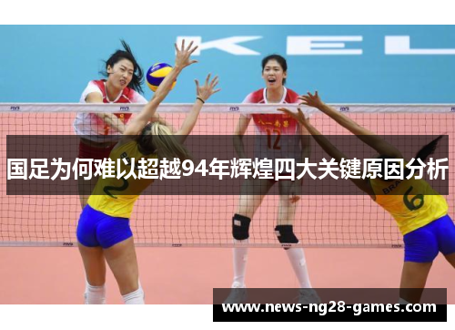 国足为何难以超越94年辉煌四大关键原因分析