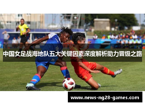 中国女足战海地队五大关键因素深度解析助力晋级之路