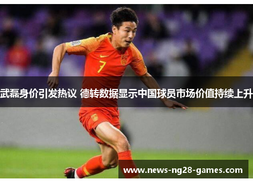武磊身价引发热议 德转数据显示中国球员市场价值持续上升