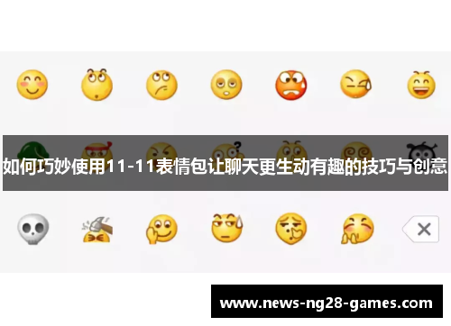 如何巧妙使用11-11表情包让聊天更生动有趣的技巧与创意