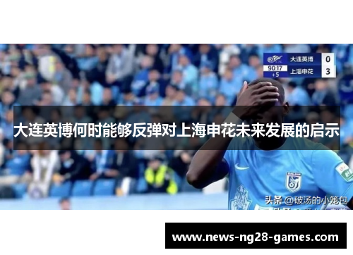 大连英博何时能够反弹对上海申花未来发展的启示