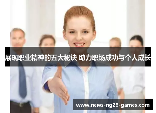 展现职业精神的五大秘诀 助力职场成功与个人成长