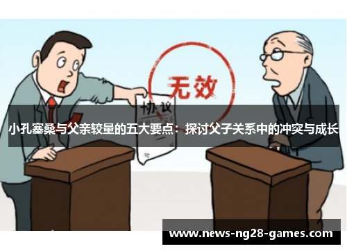 小孔塞桑与父亲较量的五大要点：探讨父子关系中的冲突与成长