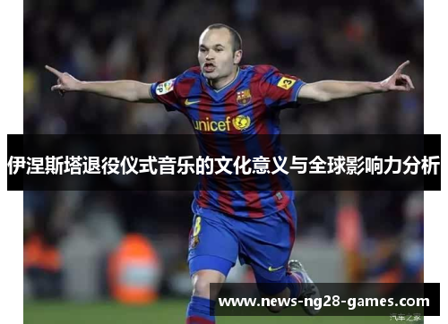 伊涅斯塔退役仪式音乐的文化意义与全球影响力分析