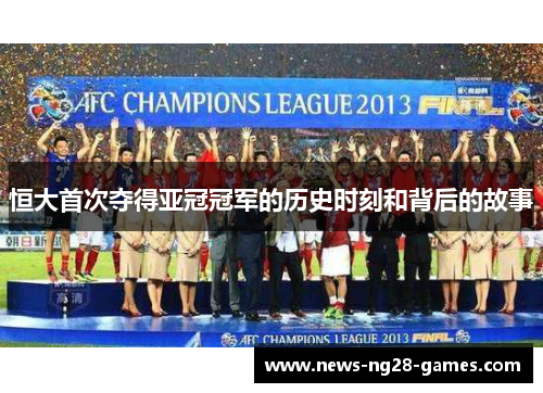 恒大首次夺得亚冠冠军的历史时刻和背后的故事