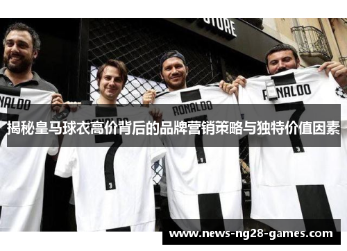 揭秘皇马球衣高价背后的品牌营销策略与独特价值因素
