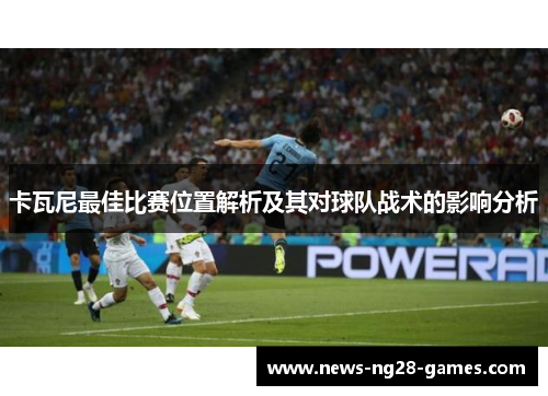 卡瓦尼最佳比赛位置解析及其对球队战术的影响分析