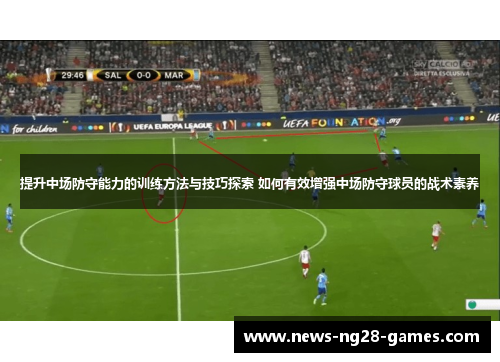 提升中场防守能力的训练方法与技巧探索 如何有效增强中场防守球员的战术素养 提升中场防守能力的训练方法与技巧探索 如何有效增强中场防守球员的战术素养
