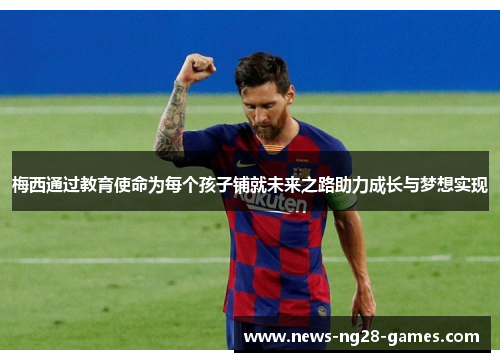 梅西通过教育使命为每个孩子铺就未来之路助力成长与梦想实现