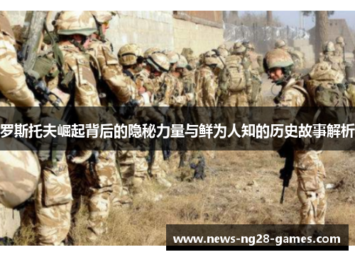 罗斯托夫崛起背后的隐秘力量与鲜为人知的历史故事解析