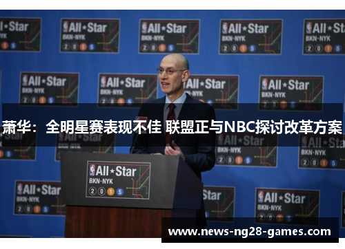萧华：全明星赛表现不佳 联盟正与NBC探讨改革方案