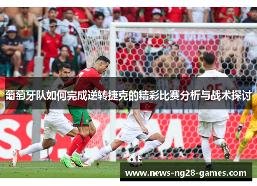 葡萄牙队如何完成逆转捷克的精彩比赛分析与战术探讨